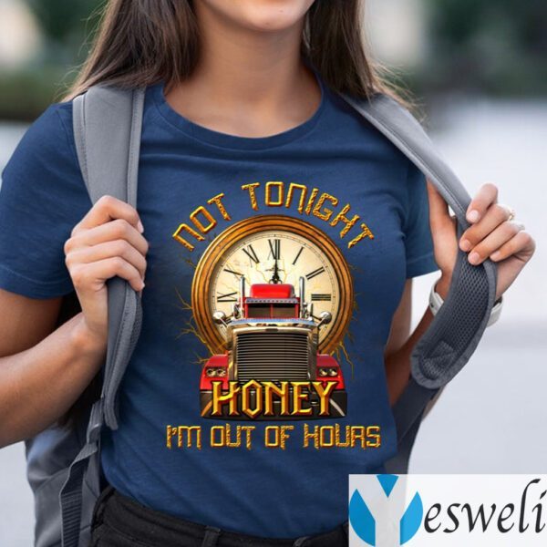 Not Tonight Honey I’m Out Of Hours Funny Truck Driver Print On Back Only Shirt