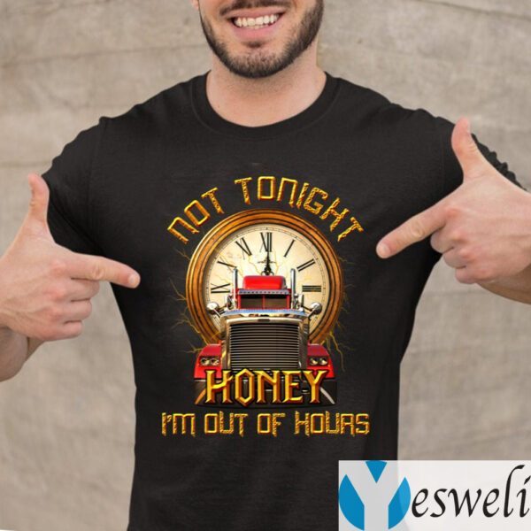 Not Tonight Honey I’m Out Of Hours Funny Truck Driver Print On Back Only Shirts