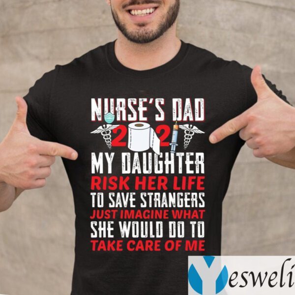 Nurse Dad 2021 My Daughter Risk Her Life To Save Strangers T Shirt