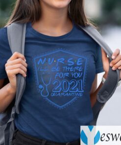 Nurse I’ll Be There For You 2021 Quarantine T-shirts