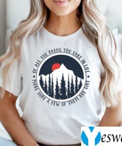 Of All The Paths Shirt