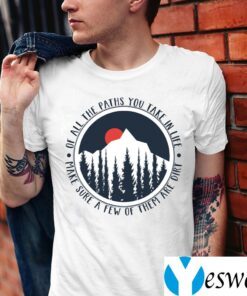 Of All The Paths Shirts