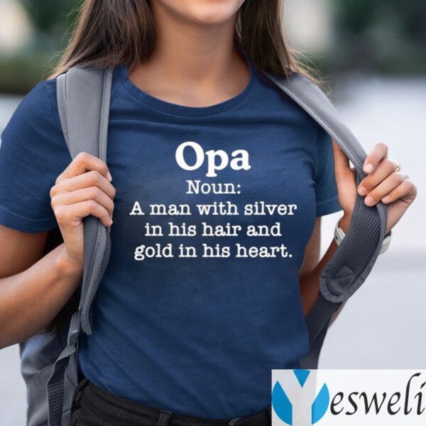 Opa Noun A Man With Silver In His Hair And Gold In His Heart TeeShirt