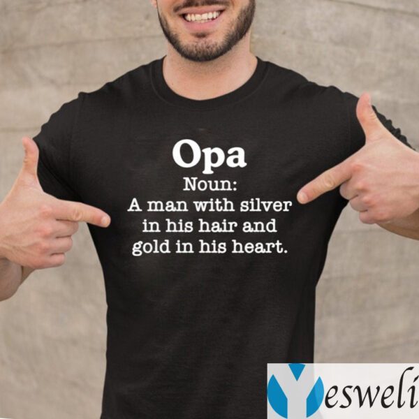 Opa Noun A Man With Silver In His Hair And Gold In His Heart TeeShirts