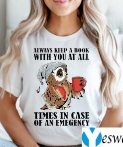 Owl Always Keep A Book With You At All Times In Case Of An Emergency Shirts