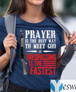 Praying Is The Best Way To Meet God Trespassing Is The Fastest Shirt