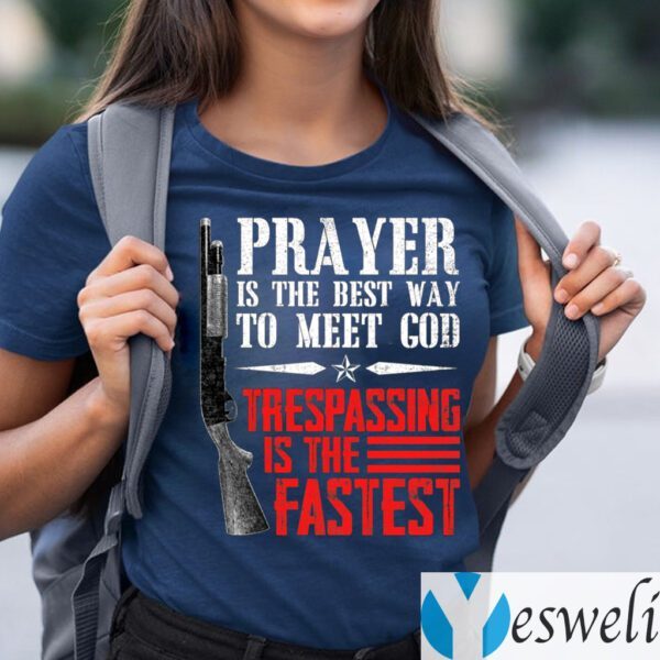 Praying Is The Best Way To Meet God Trespassing Is The Fastest Shirt