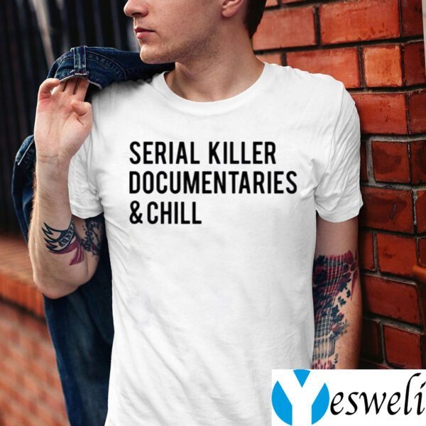 Serial Killer Documentaries And Chill Shirt