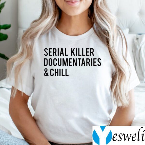 Serial Killer Documentaries And Chill Shirts