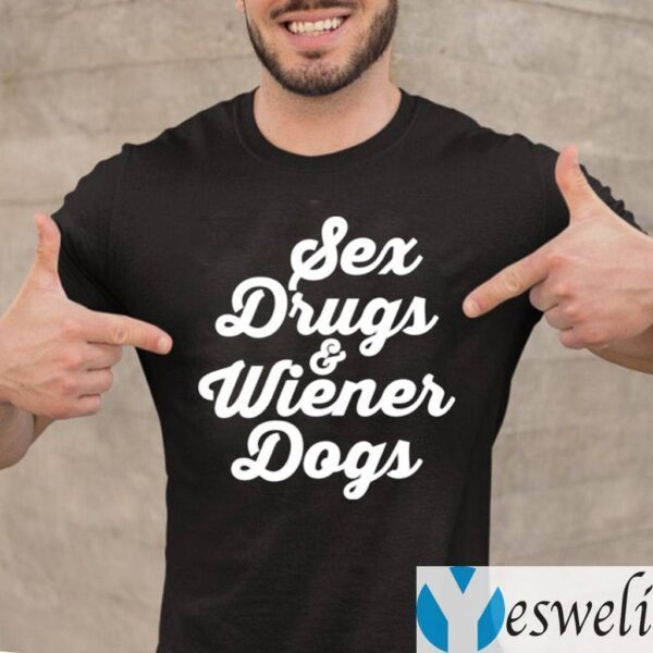Sex Drugs And Wiener Dogs TeeShirts