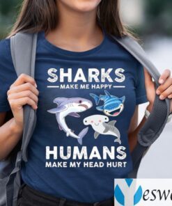 Sharks Make Me Happy Humans Make My Head Hurts TeeShirt