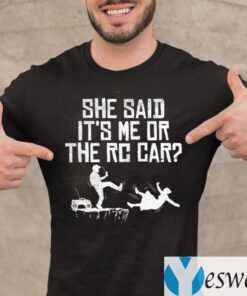 She Said It's Me Or The RC Car Shirt