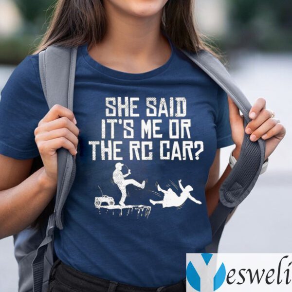 She Said It's Me Or The RC Car Shirts