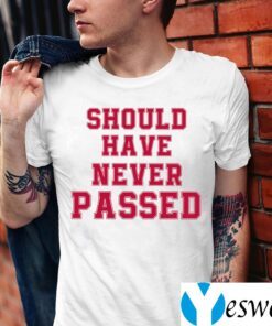 Should Have Never Passed Shirt