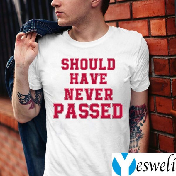 Should Have Never Passed Shirt