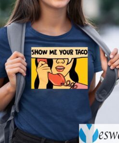 Show Me Your Taco Woman Shirts