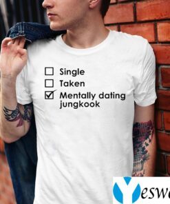 Single Taken Mentally Dating Jungkook Shirt