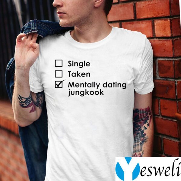 Single Taken Mentally Dating Jungkook Shirt