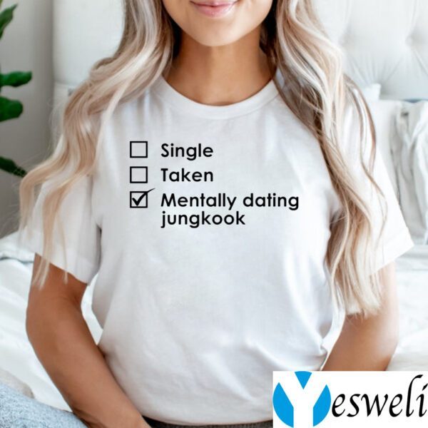 Single Taken Mentally Dating Jungkook Shirts