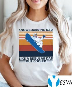 Snowboarding Dad Like A Regular Dad But Cooler Shirts