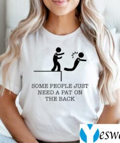 Some People Just Need A Pat On The Back TeeShirts
