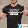 Sorry Princess I Only Date Women Who Might Stab Me TeeShirts