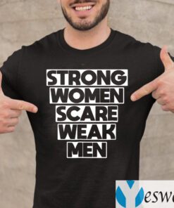 Strong Women Scare Weak Men Shirt
