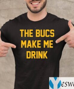 The Bucs Make Me Drink TeeShirts