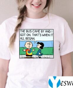 The Bus Came By And I Got On That’s When It All Began Charlie Brown TeeShirt