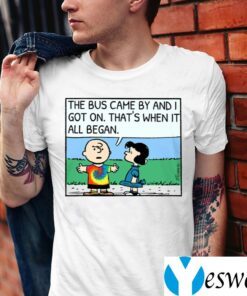 The Bus Came By And I Got On That’s When It All Began Charlie Brown TeeShirts