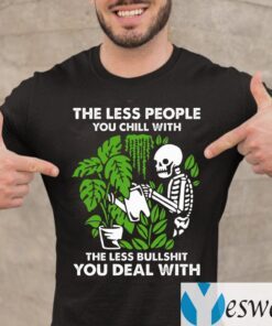 The Less People You Chill With The Less Bullshit You Deal With T-Shirt