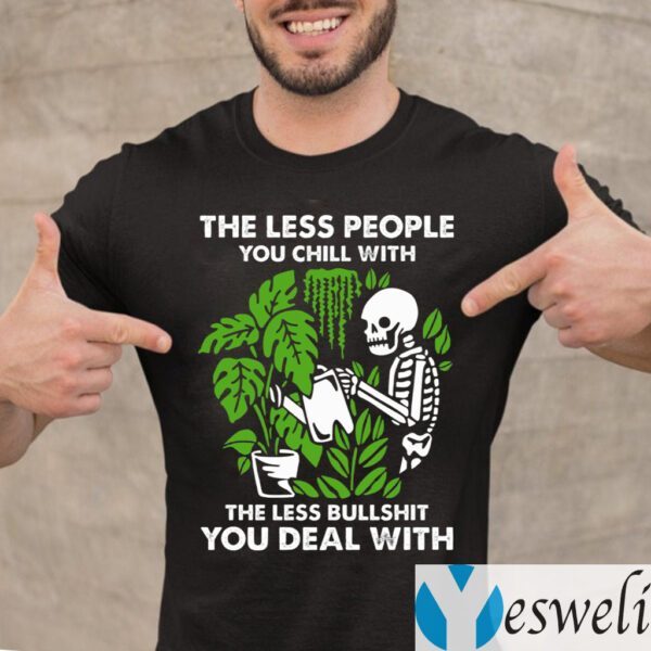 The Less People You Chill With The Less Bullshit You Deal With T-Shirt