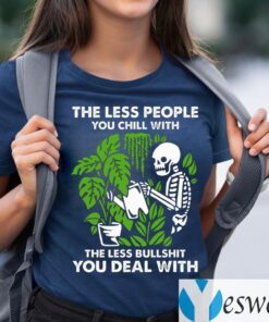 The Less People You Chill With The Less Bullshit You Deal With T-Shirts