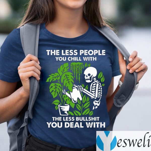 The Less People You Chill With The Less Bullshit You Deal With T-Shirts