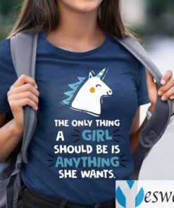 The Only Thing A Girl Should Be Is Anything She Wants TeeShirt