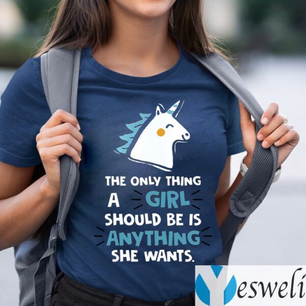 The Only Thing A Girl Should Be Is Anything She Wants TeeShirt