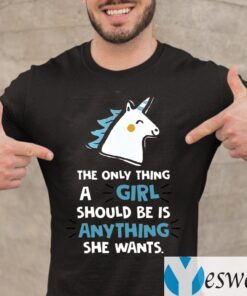 The Only Thing A Girl Should Be Is Anything She Wants TeeShirts