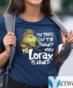The Trees Can’t Be Harmed When The Lorax Is Armed TeeShirt