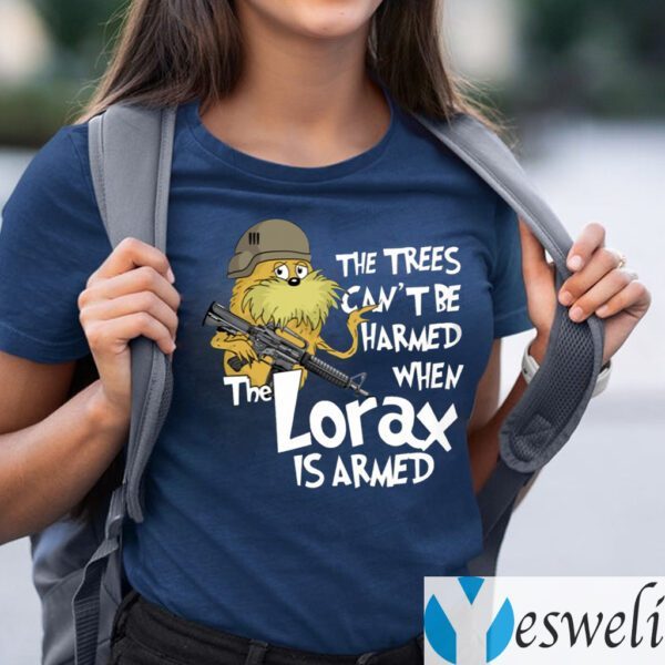 The Trees Can’t Be Harmed When The Lorax Is Armed TeeShirt