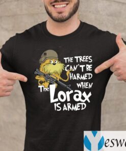 The Trees Can’t Be Harmed When The Lorax Is Armed TeeShirts