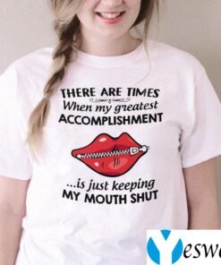 There Are Times When My Greatest Accomplishment Is Just Keeping My Mouth Shut TeeShirt