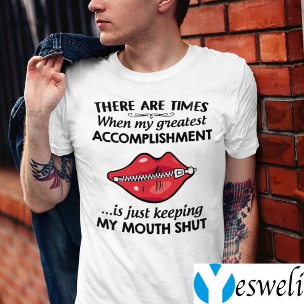 There Are Times When My Greatest Accomplishment Is Just Keeping My Mouth Shut TeeShirts