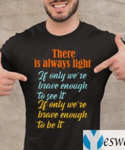 There Is Always Light If Only We’re Brave Enough To See It TeeShirts