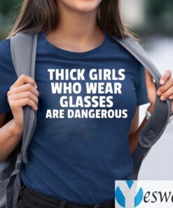 Thick Girls And Glasses Are Dangerous T-Shirts