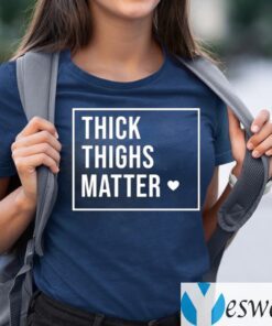 Thick Thighs Matter Shirts