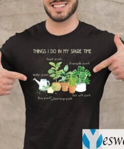 Things I Do In My Spare Time Repot Plants Water Plants TeeShirts