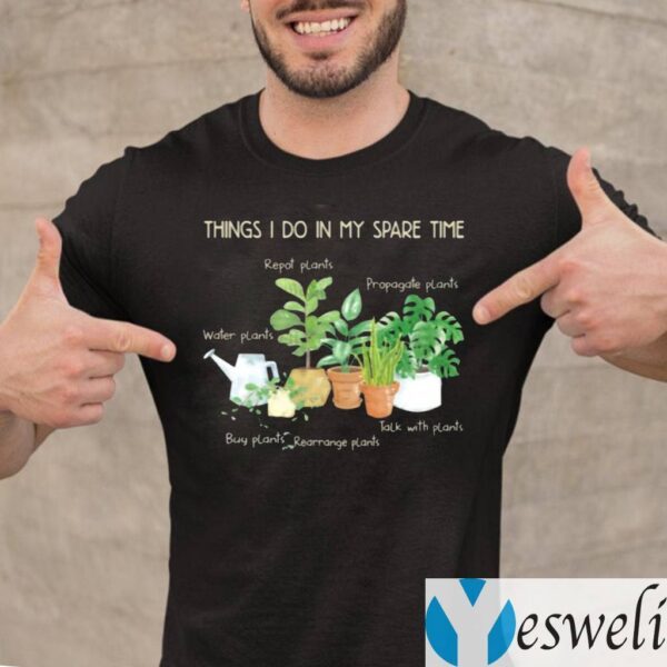 Things I Do In My Spare Time Repot Plants Water Plants TeeShirts