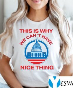 This Is Why We Can’t Have Nice Things Us White House Shirt