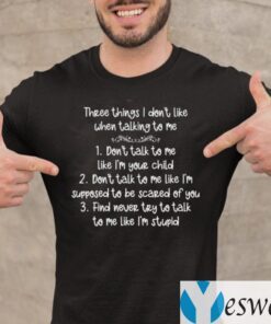 Three Things I Don’t Like When Talking To Me TeeShirts