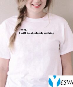 Today, I Will Do Absolutely Nothing TeeShirt